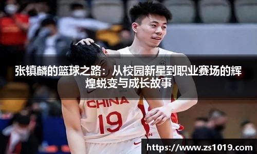 张镇麟的篮球之路:从校园新星到职业赛场的辉煌蜕变与成长故事